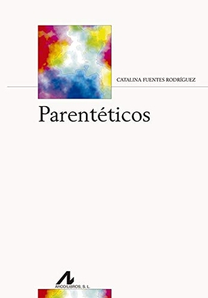 Fuentes Rodríguez, Catalina. Parentéticos. Arco Libros - La Muralla, S.L., 2018.
