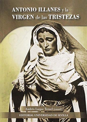Sánchez Herrero, José / Roda Peña, José et al. Antonio Illanes y la Virgen de las Tristezas.  Universidad de Sevilla, 2019.