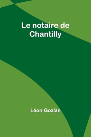 Gozlan, Léon. Le notaire de Chantilly. Alpha Edition, 2024.