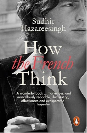 Hazareesingh, Sudhir. How the French Think - An Affectionate Portrait of an Intellectual People. DK, 2016.