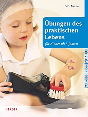 Bläsius, Jutta. Übungen des praktischen Lebens - nach Maria Montessori für Kinder ab drei Jahren. Herder Verlag GmbH, 2015.