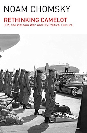 Chomsky, Noam. Rethinking Camelot - Jfk, the Vietnam War, and U.S. Political Culture. Haymarket Books, 2015.
