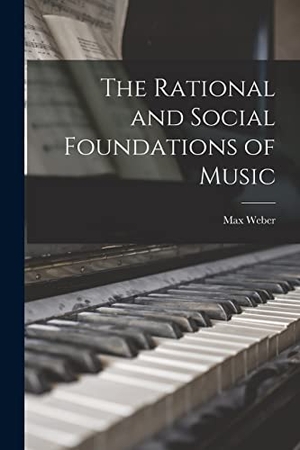 Weber, Max. The Rational and Social Foundations of Music. HASSELL STREET PR, 2021.