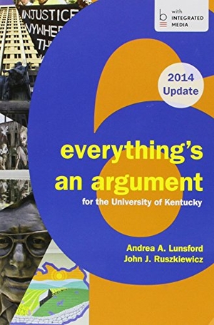 Lunsford, Andrea A / John J Ruszkiewicz. Cp Everything's an Argument 6e U Kentucky 2014. Bedford Books, 2014.