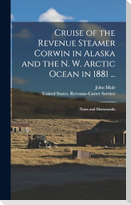 Cruise of the Revenue Steamer Corwin in Alaska and the N. W. Arctic Ocean in 1881 ...