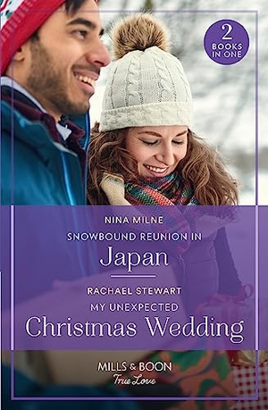 Milne, Nina / Rachael Stewart. Snowbound Reunion In Japan / My Unexpected Christmas Wedding - Snowbound Reunion in Japan (The Christmas Pact) / My Unexpected Christmas Wedding (How to Win a Monroe). HarperCollins, 2023.