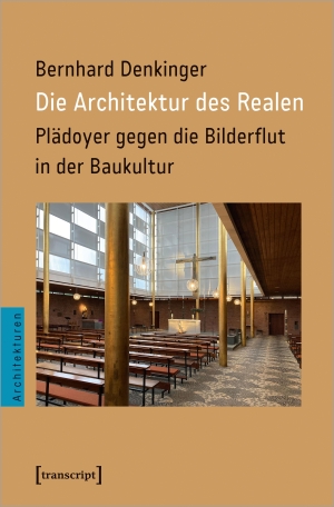 Denkinger, Bernhard. Die Architektur des Realen - Plädoyer gegen die Bilderflut in der Baukultur. Transcript Verlag, 2023.