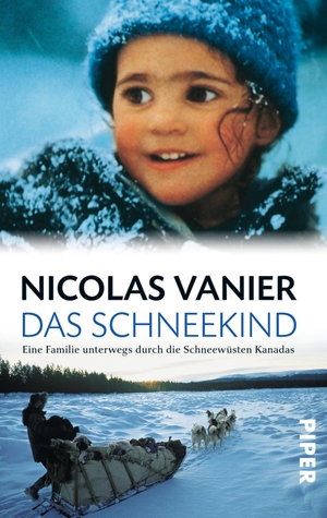 Vanier, Nicolas. Das Schneekind - Eine Familie unterwegs in den Schneewüsten von Kanadas. Piper Verlag GmbH, 2002.