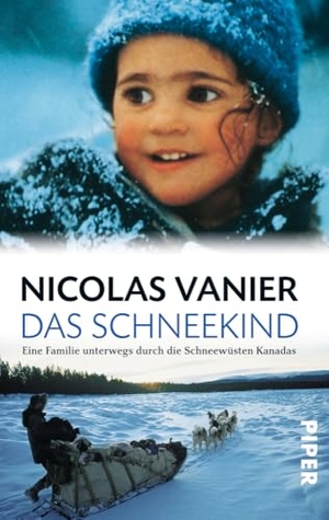 Vanier, Nicolas. Das Schneekind - Eine Familie unterwegs in den Schneewüsten von Kanadas. Piper Verlag GmbH, 2002.