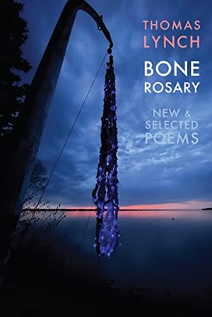 Lynch, Thomas. Bone Rosary - New & Selected Poems. Bloodaxe Books, 2022.