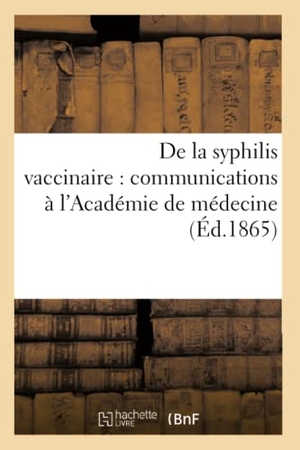 Trousseau. De la syphilis vaccinaire - communications à l'Académie de médecine. Hachette Livre, 2018.