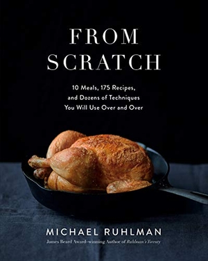 Ruhlman, Michael. From Scratch - 10 Meals, 175 Recipes, and Dozens of Techniques You Will Use Over and Over. Harry N. Abrams, 2019.