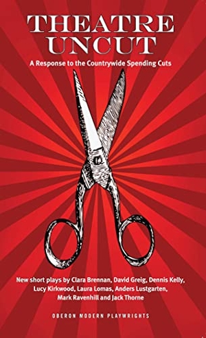 Kelly, Dennis / Kirkwood, Lucy et al. Theatre Uncut - A Response to the Countrywide Spending Cuts. Bloomsbury Academic, 2012.