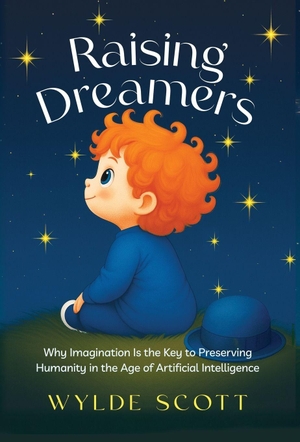 Scott, Wylde. Raising Dreamers - Why Imagination is the Key to Preserving Humanity in the Age of Artificial Intelligence. Ethos Collective, 2026.