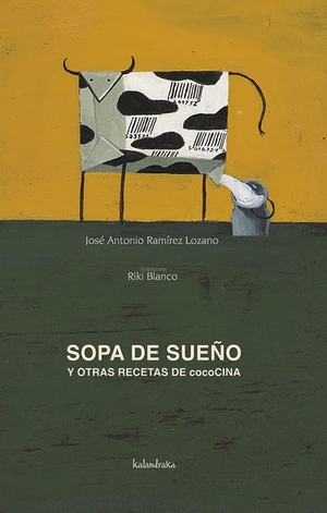 Ramírez Lozano, José A. / Riki Blanco. Sopa de sueño y otras recetas de cocina. Kalandraka Ediciones Andalucía, S.L., 2009.