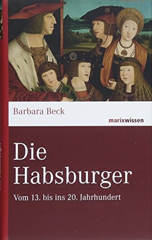 Beck, Barbara. Die Habsburger - Vom 13. bis ins 20. Jahrhundert. Marix Verlag, 2018.