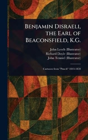 Leech, John / Doyle, Richard et al. Benjamin Disraeli, the Earl of Beaconsfield, K.G.. Creative Media Partners, LLC, 2025.