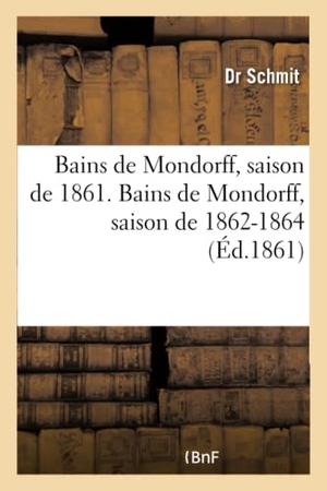 Schmit-D. Compte-Rendu Des Bains de Mondorff, Saison de 1861: Compte Rendu Des Bains de Mondorff, Saison de 1862-1864. Hachette Livre - BNF, 2017.