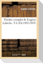 Théâtre complet de Eugène Labiche. T.6 (Éd.1892-1893)