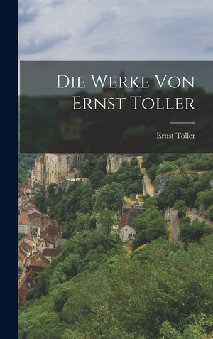 Toller, Ernst. Die Werke von Ernst Toller. Legare Street Press, 2022.