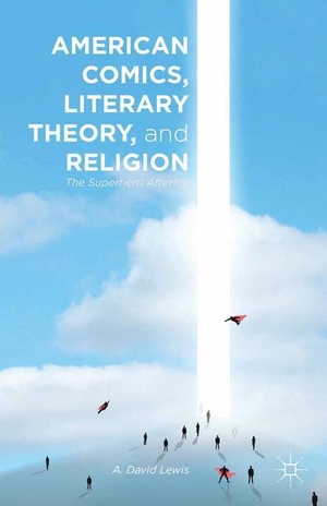 Lewis, A.. American Comics, Literary Theory, and Religion - The Superhero Afterlife. Palgrave Macmillan US, 2014.