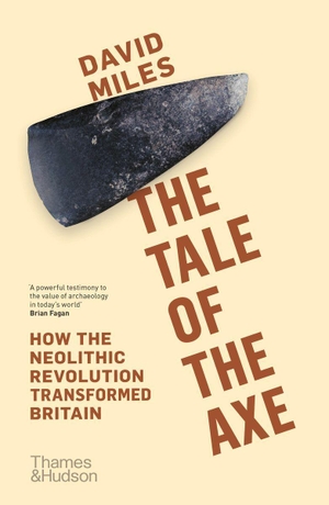 Miles, David. The Tale of the Axe - How the Neolithic Revolution Transformed Britain. Thames & Hudson IWUK, 2021.