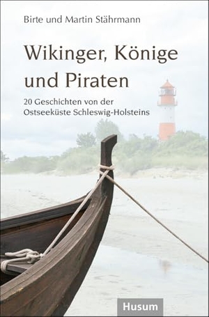Stährmann, Birte / Martin Stährmann. Wikinger, Könige und Piraten - 20 Geschichten von der Ostseeküste Schleswig-Holsteins. Husum Druck, 2024.