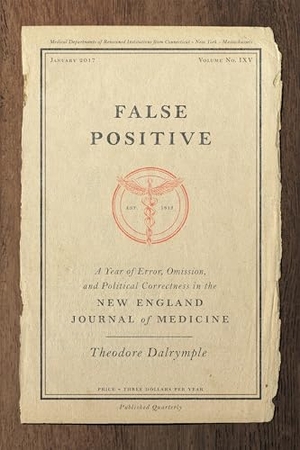 Dalrymple, Theodore. False Positive - A Year of Error, Omission, and Political Correctness in the New England Journal of Medicine. Encounter Books,USA, 2019.
