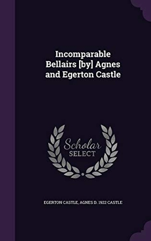 Castle, Egerton / Agnes D. Castle. Incomparable Bellairs [by] Agnes and Egerton Castle. Touchladybirdlucky Studios, 2016.