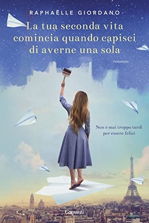 Giordano, Raphaëlle. La tua seconda vita comincia quando capisci di averne una sola. Garzanti, 2017.
