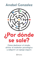 ¿Por Dónde Se Sale?: Cómo Deshacer El Miedo, Aliviar El Malestar Psicológico Y Adquirir Un Apego Seguro / Where Do I Get Out?