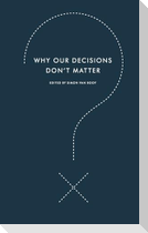 Why Our Decisions Don't Matter
