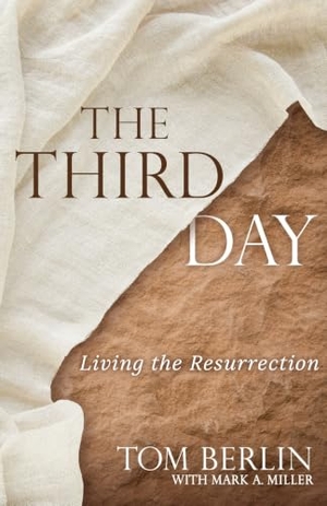 Berlin, Tom / Mark A Miller. The Third Day - Living the Resurrection. Abingdon Press, 2023.