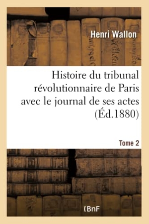 Wallon, Henri. Histoire du tribunal révolutionnaire de Paris avec le journal de ses actes Tome 2. Hachette Livre, 2018.