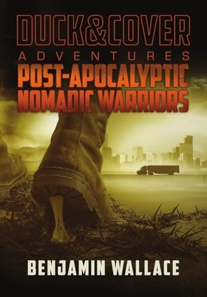 Wallace, Benjamin. Post-Apocalyptic Nomadic Warriors - A Duck & Cover Adventure. Lulu Press, 2019.