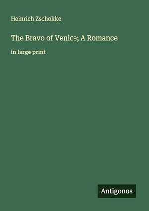 Zschokke, Heinrich. The Bravo of Venice; A Romance - in large print. Antigonos Verlag, 2025.