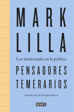 Lilla, Mark / Daniel Gascón Rodríguez. Pensadores temerarios : los intelectuales en la política. Editorial Debate, 2017.