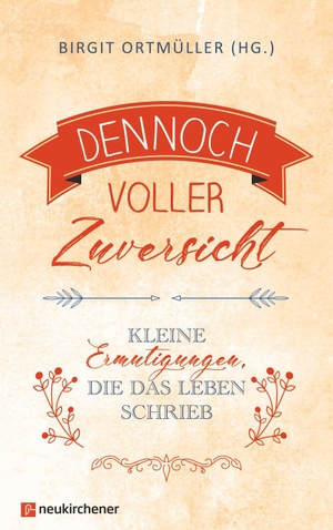 Ortmüller, Birgit (Hrsg.). Dennoch voller Zuversicht - Kleine Ermutigungen, die das Leben schrieb. Neukirchener Verlag, 2026.