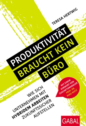 Hertwig, Teresa. Produktivität braucht kein Büro - Wie sich Unternehmen mit hybridem Arbeiten zukunftssicher aufstellen. GABAL Verlag GmbH, 2022.
