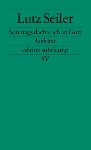 Seiler, Lutz. Sonntags dachte ich an Gott - Aufsätze. Suhrkamp Verlag AG, 2017.