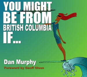 Murphy, Dan. You Might Be from British Columbia If .... MacIntyre Purcell Publishing Inc., 2015.