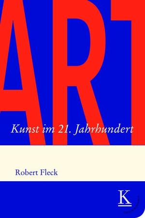 Fleck, Robert. ART. Kunst im 21. Jahrhundert. Edition Konturen, 2021.
