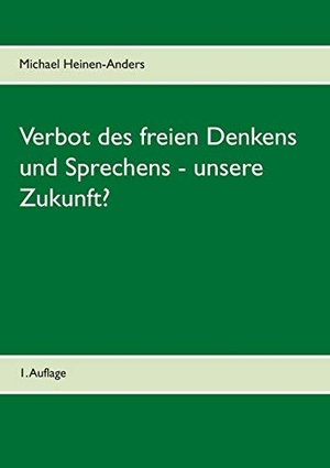 Heinen-Anders, Michael. Verbot des freien Denkens und Sprechens - unsere Zukunft? - 1. Auflage. Books on Demand, 2019.