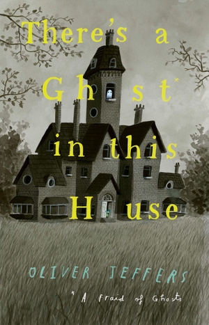 Jeffers, Oliver. There's a Ghost in this House. HarperCollins Publishers, 2026.