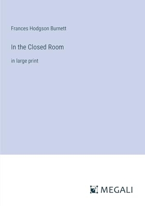 Burnett, Frances Hodgson. In the Closed Room - in large print. Megali Verlag, 2023.