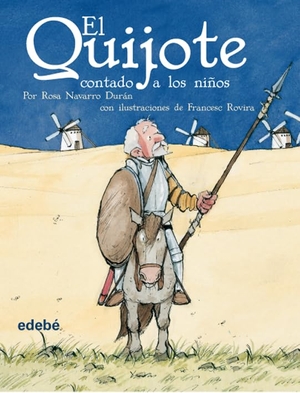 Navarro Durán, Rosa / Cervantes Saavedra, Miguel de et al. El Quijote contado a los niños. Editorial Edebé, 2007.