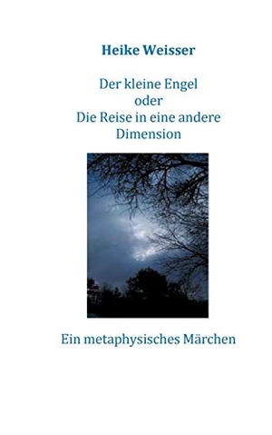 Weisser, Heike. Der kleine Engel oder Die Reise in eine andere Dimension - Ein metaphysisches Märchen. Books on Demand, 2019.