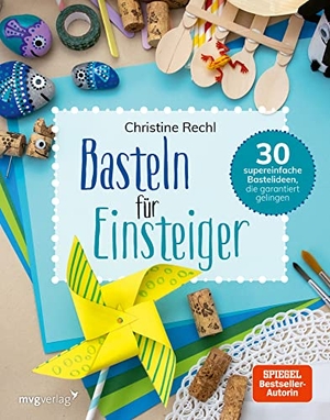 Rechl, Christine. Basteln für Einsteiger - 30 supereinfache Bastelideen, die garantiert gelingen. MVG Moderne Vlgs. Ges., 2021.