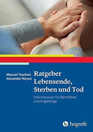 Trachsel, Manuel / Alexander Noyon. Ratgeber Lebensende, Sterben und Tod - Informationen für Betroffene und Angehörige. Hogrefe Verlag GmbH + Co., 2017.