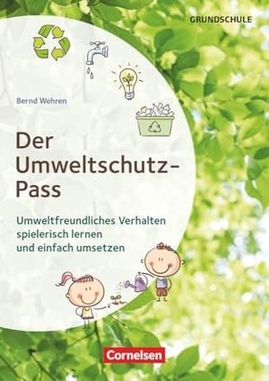 Wehren, Bernd. Themenhefte Grundschule. Der Umweltschutz-Pass - Der Umweltschutz-Pass - Umweltfreundliches Verhalten spielerisch lernen und einfach umsetzen - Buch mit Kopiervorlagen. Cornelsen Vlg Scriptor, 2024.